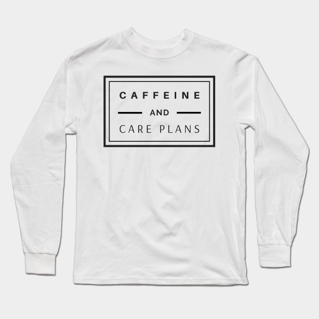 Caffeine and Care Plans black text design, would make a great gift for Nurses or other Medical Staff! Long Sleeve T-Shirt by BlueLightDesign